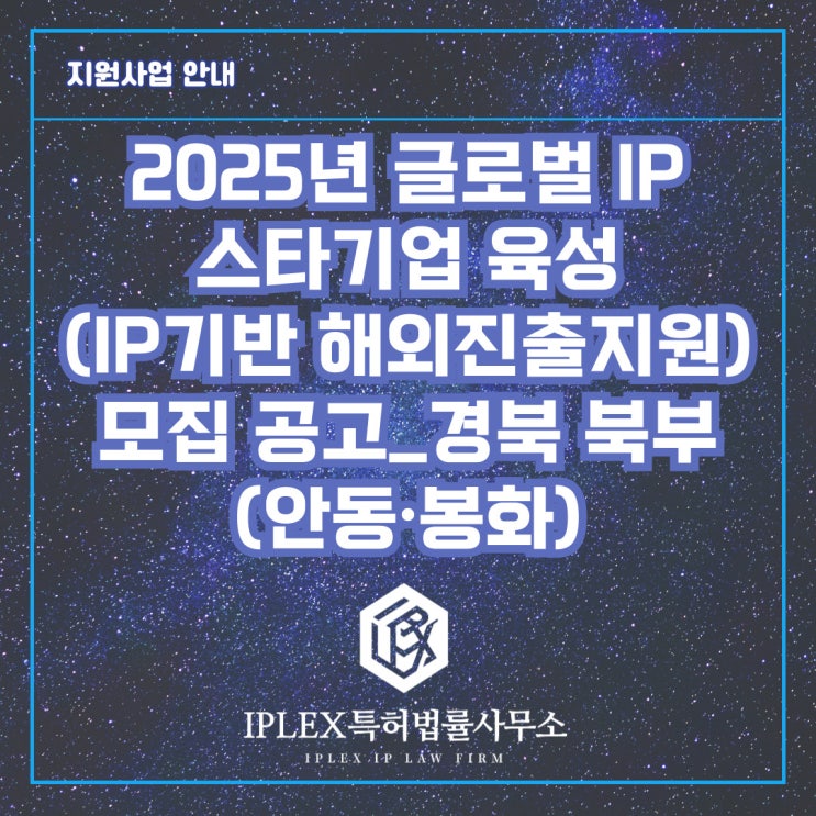 2025년 글로벌 IP 스타기업 육성(IP기반 해외진출지원) 모집 공고_경북 북부(안동∙봉화) 2025년 글로벌 IP 스타기업 육성(IP기반 해외진출지원) 모집 공고_경북 북부(안동∙봉화)