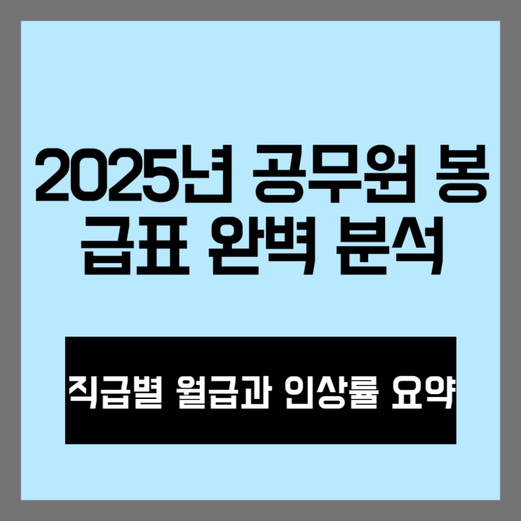  2025년 공무원 봉급표 완벽 분석: 직급별 월급과 인상률 요약
