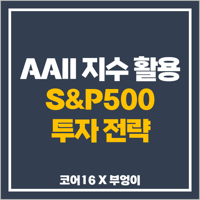 AAII 심리 지수 활용 Core16 S&P500 ETF 투자 방법 소개 AAII 심리 지수 활용 Core16 S&P500 ETF 투자 방법 소개