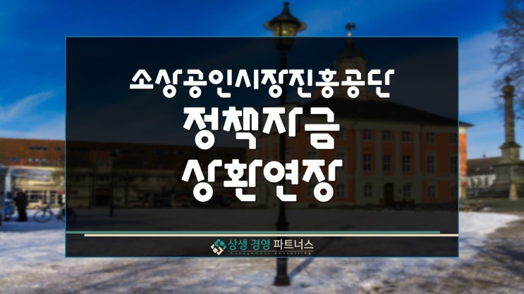  소상공인시장진흥공단 정책자금 상환연장 지원 내용 및 대상