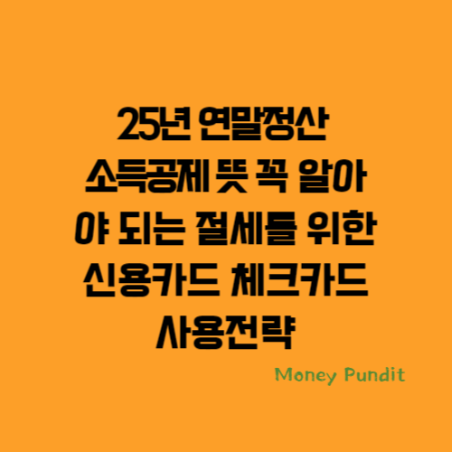  25년 연말정산 소득공제 뜻 꼭 알아야 되는 절세를 위한 신용카드 체크카드 사용전략