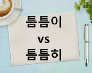  틈틈이 틈틈히 맞춤법 뭐가 맞는 걸까?