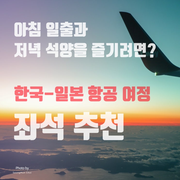  비행기 기내에서 아침 일출과 저녁 석양을 즐기려면? 한국-일본 항공 여정 좌석 추천