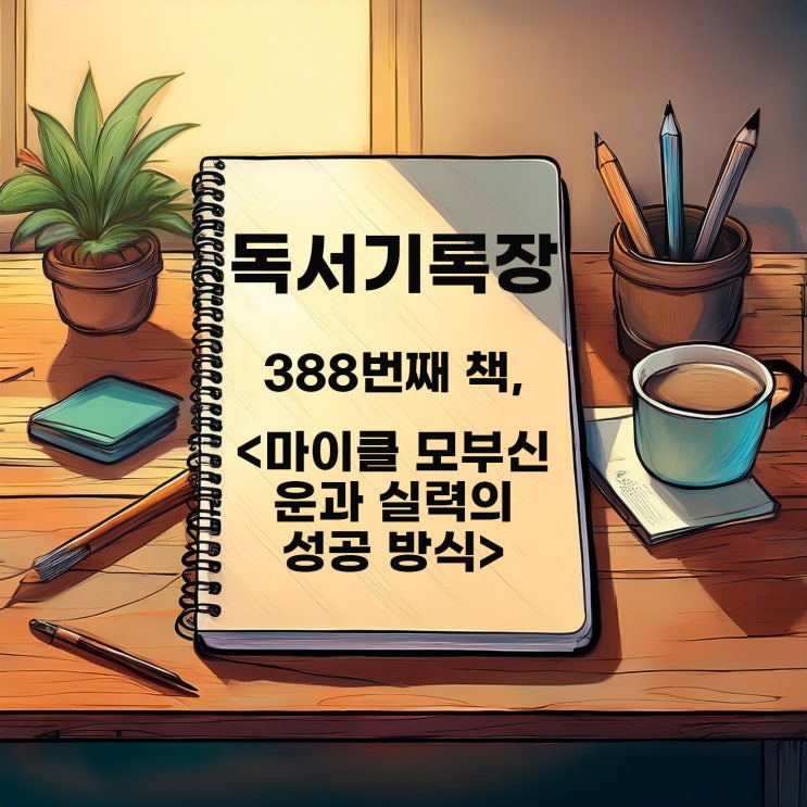  독서기록 : <마이클 모부신 운과 실력의 성공 방정식> 대성공의 필수조건은 실력과 운?