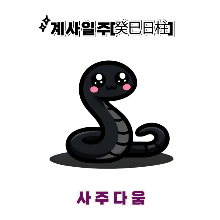 계사일주[癸巳] - 말싸움하면 안되는 사람!? / 검은 뱀 / 이병헌사주, 황정음사주 / 천을귀인, 논리 / 계사일주 남자, 계사일주 여자, 계사일주 연예인, 계사일주 을사년