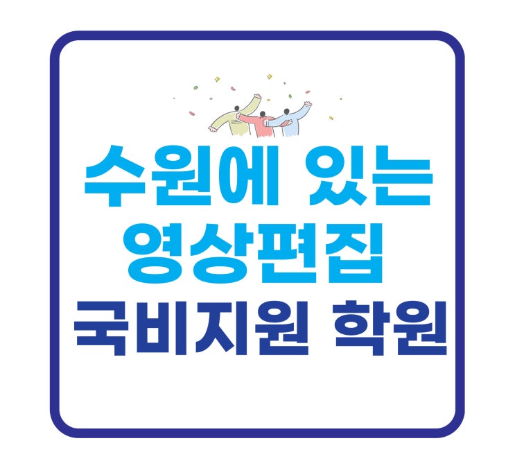 수원영상편집학원 중에 국비지원되는곳 목록