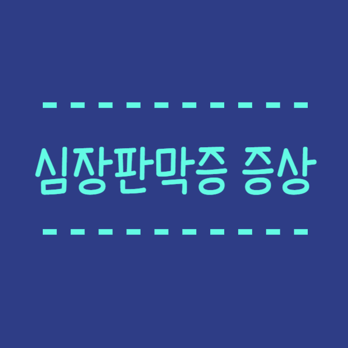  심장판막증 증상이란? 판막종류와 증상비교