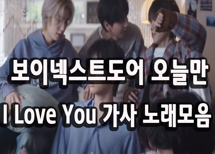 <b>보이넥스트도어 오늘만 I LOVE YOU</b> 가사 와 노래모음