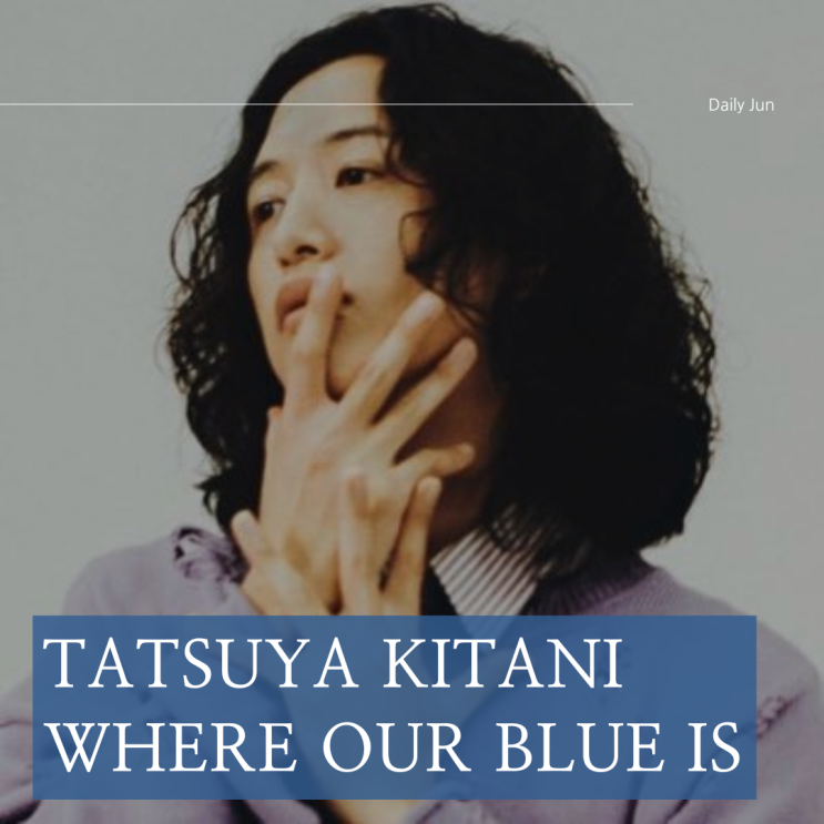 키타니 타츠야 푸르름이 사는 곳 (Where Our Blue Is) 가사 해석