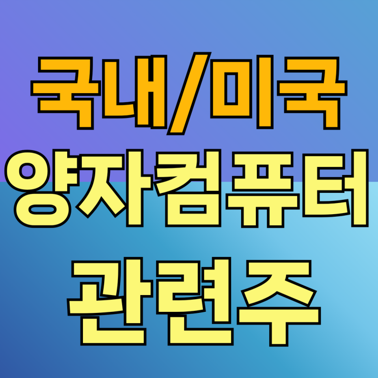  국내 미국 양자컴퓨터 주식 관련주 정리