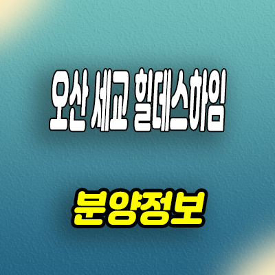  오산 세교2지구 힐데스하임 미분양 벌음동 신축 아파트 계약금 분양가 문의