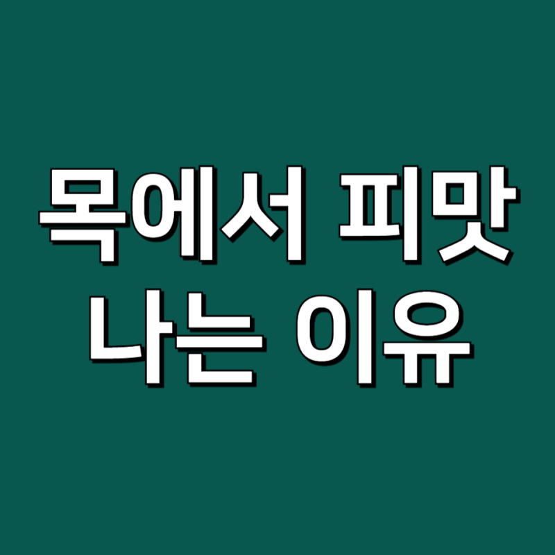 기침 목에서 피맛 나는 이유 목에서 쇠맛 왜 날까?
