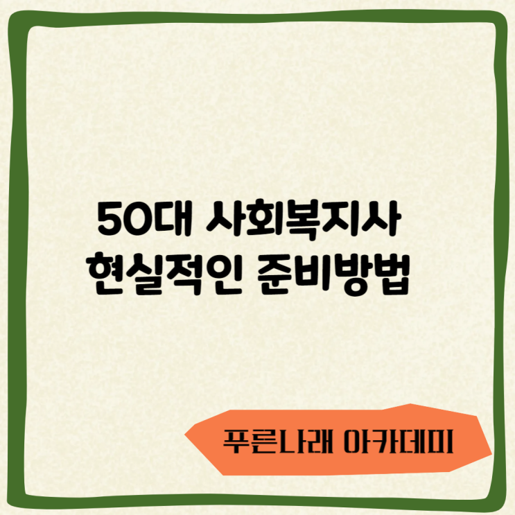  50대 사회복지사 현실적인 준비방법