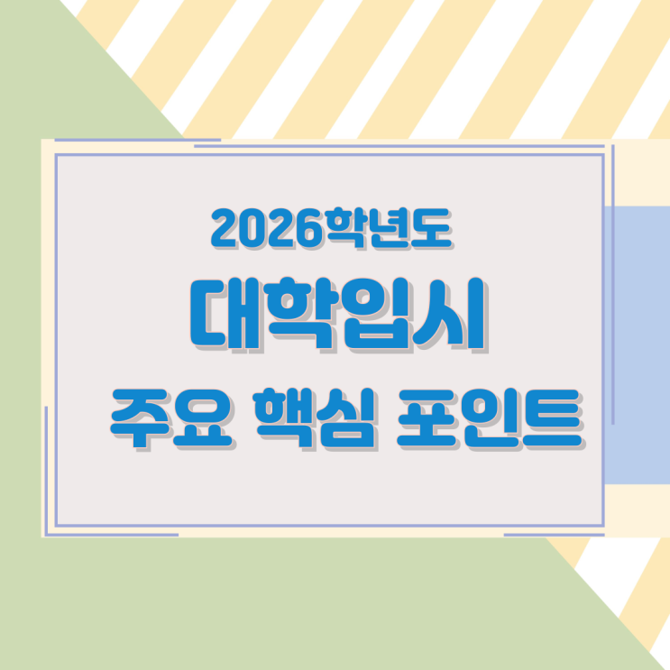 2026학년도 대학입시 주요 핵심 포인트 2026학년도 대학입시 주요 핵심 포인트