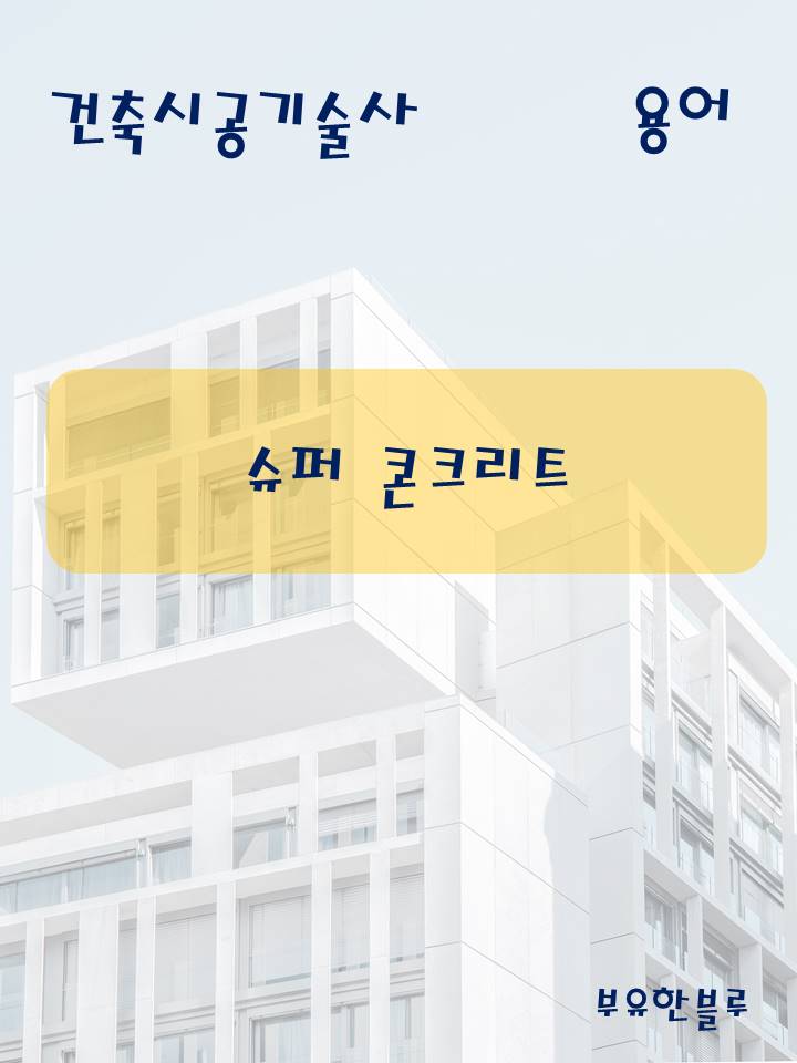  건축시공기술사(용어 서브노트) - 슈퍼 콘크리트