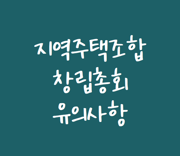  [지역주택조합 변호사] 지역주택조합 창립총회 개최시 유의사항