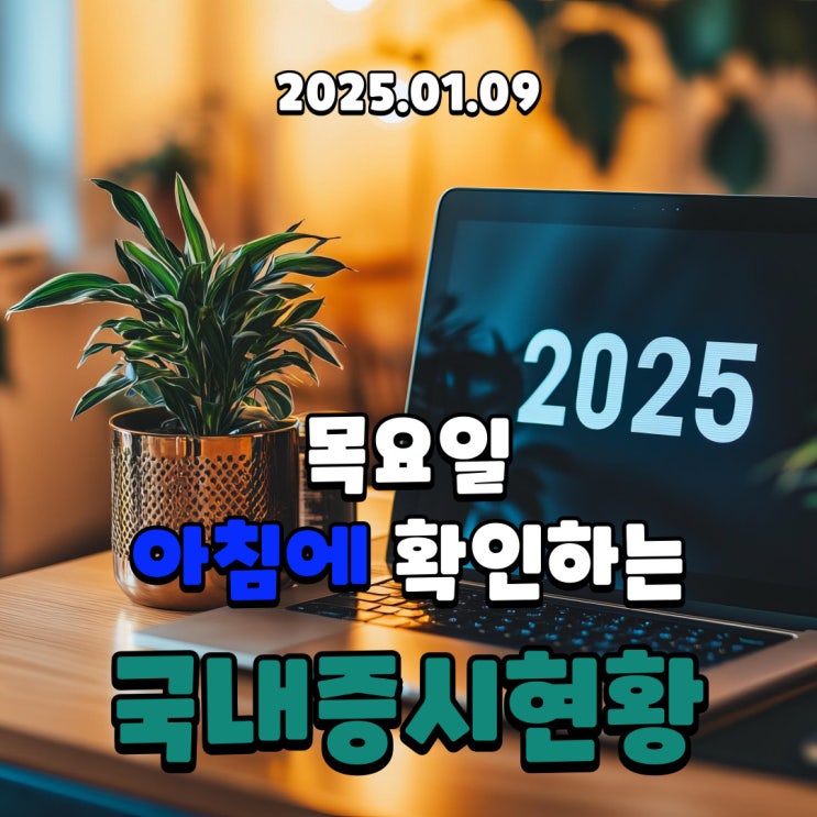  2025년 1월 9일(목) 주요 증시 및 스케줄 (봄이 오기 전에는 꽃샘 추위도 있지만 봄은 꼭 옵니다!)