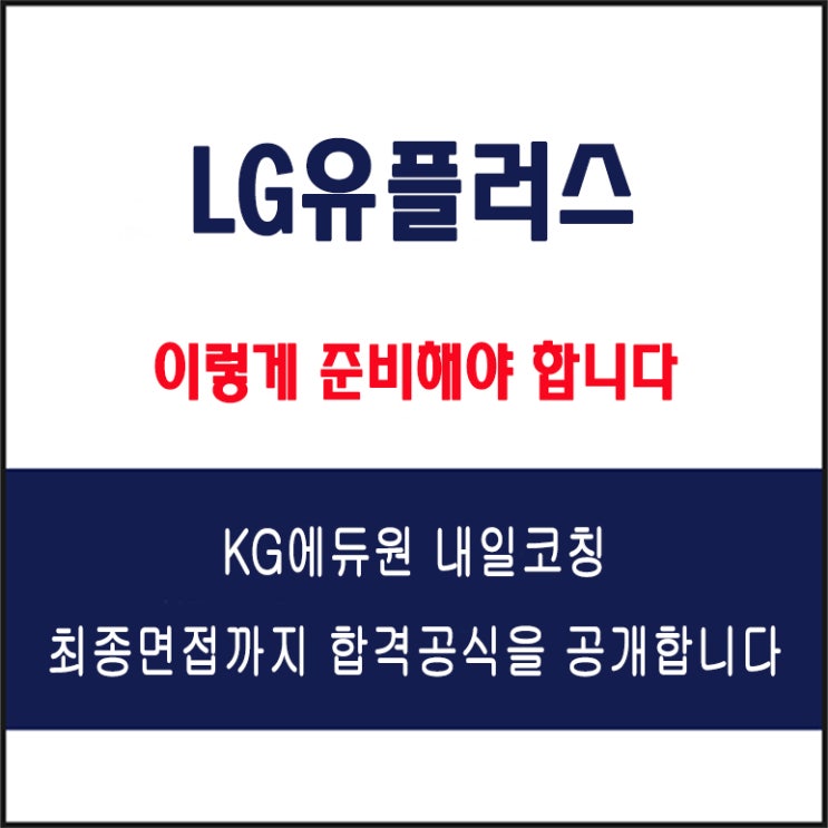  LG유플러스 면접 컨설팅 학원, 면접 예상 질문과 준비 방법 및 주의할 점, KG에듀원 내일코칭