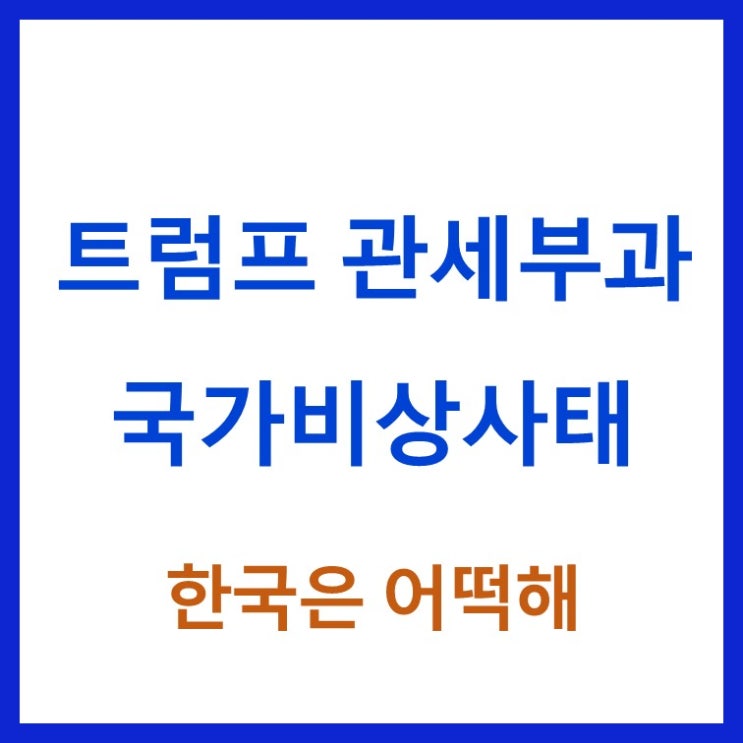 <b>트럼프</b>의 <b>국가비상사태 선포</b> 전망과 보편관세(Feat. 한국은... 