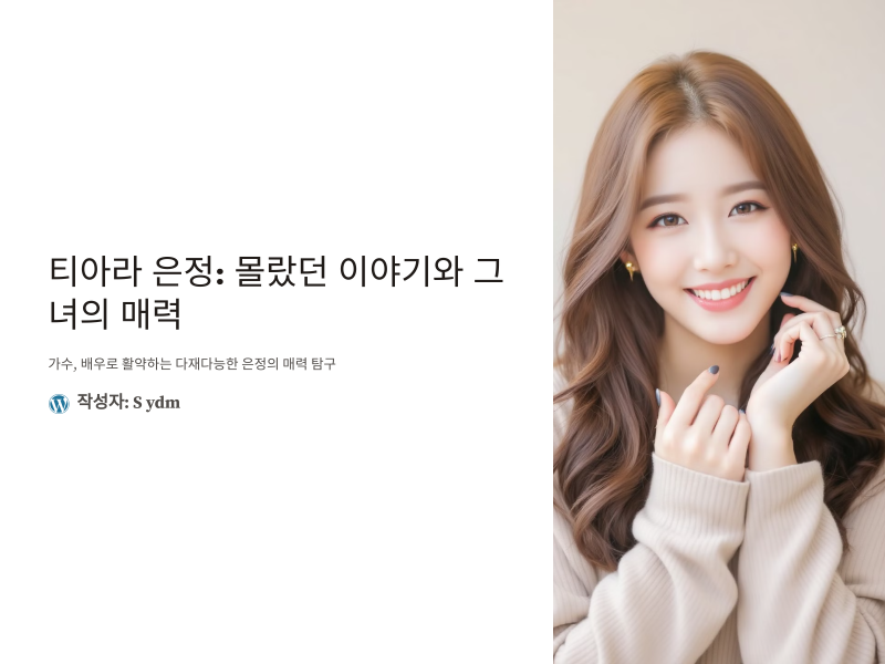 티아라 은정: 몰랐던 이야기와 그녀의 매력을 알아보자