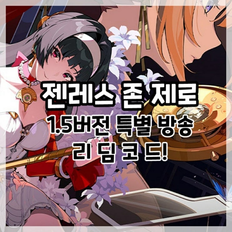  젠레스 존 제로-1.5버전 반짝이는 이 순간 특별 방송 최신 리딤코드!