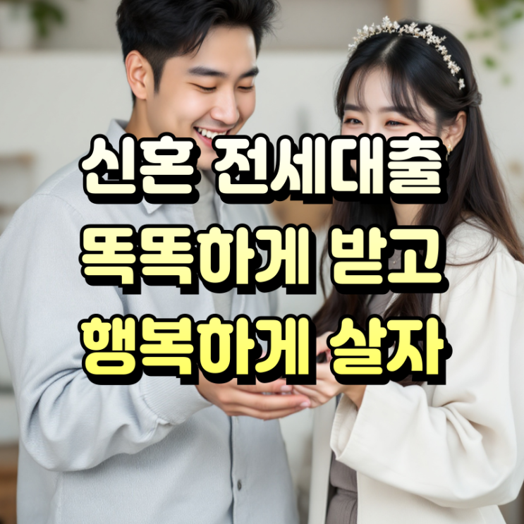  신혼부부 전세대출로 우리만의 스윗홈 마련?! 2025년 핵꿀팁 대방출!