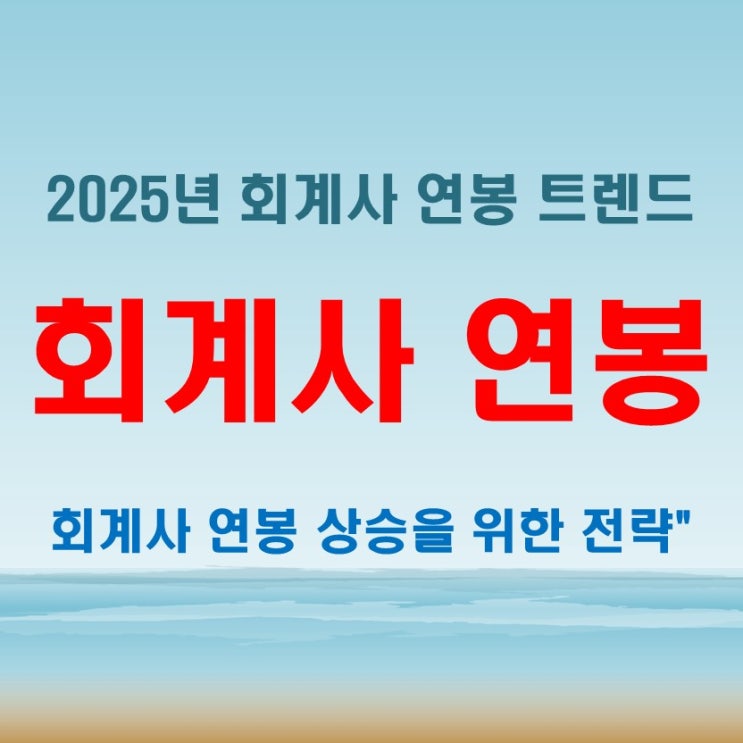  회계사 연봉, 2025년 최신 정보로 알아보는 실속 있는 수입과 커리어 전망