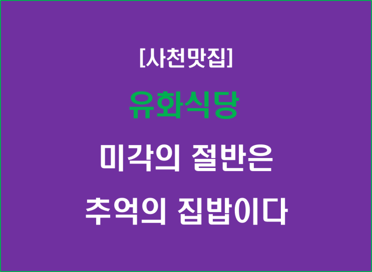 [사천맛집] 유화식당, 미각의 절반은 추억의 집밥이다