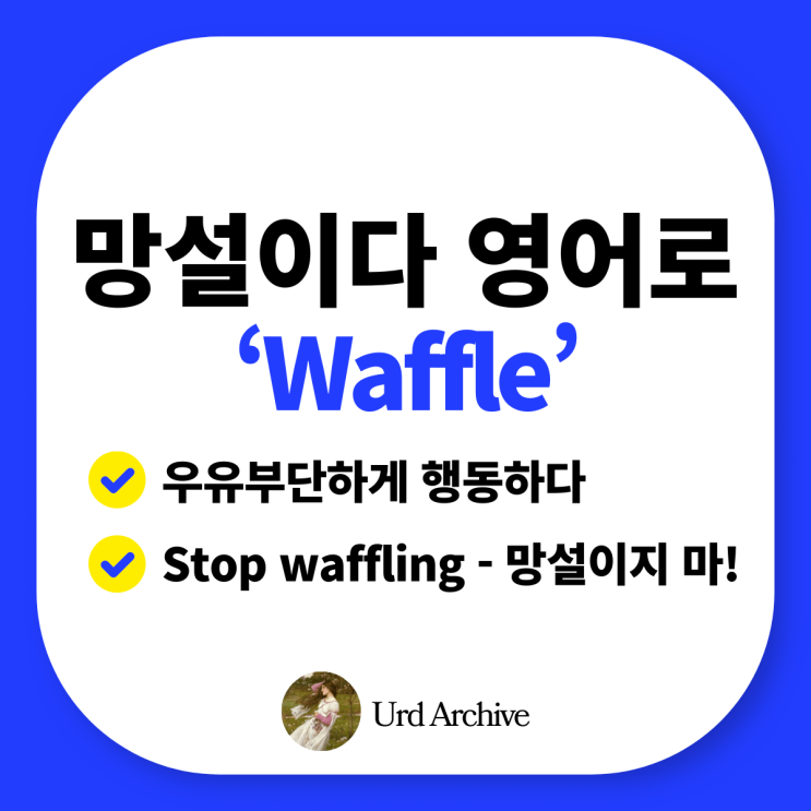  Waffle - 먹는 와플이 아니라고? 망설이다, 우유부단하다 영어로