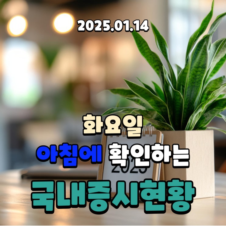  2025년 1월 14일(화) 주요 증시 및 스케줄 (증시의 봄이 오기 위해서 불안한 정국은 빨리 해결되야 되고, 반도체는 살아나야 됩니다!)