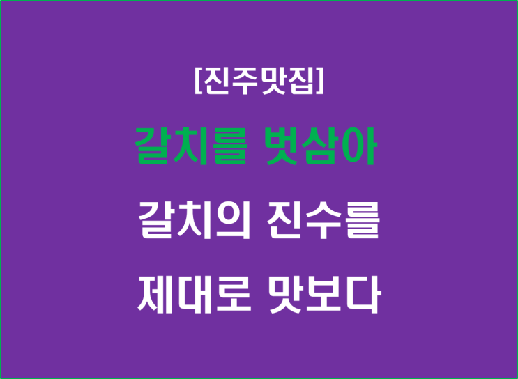  [진주맛집] 갈치를 벗삼아, 갈치의 진수를 제대로 맛보다