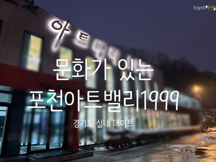 포천 겨울 실내 데이트 완전 정복! 커플과 가족 모두를 위한 추천 코스 경기도포천가볼만한곳 <포천아트밸리 /포천아트밸리1999>