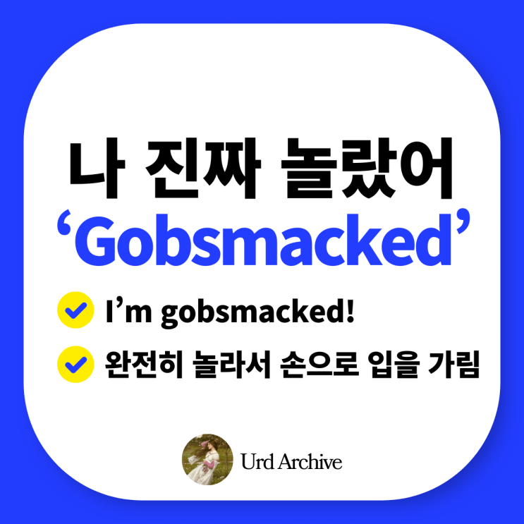  Gobsmacked - 입이 떡 벌어지는 놀라움을 영어로? 재밌는 영국 속어