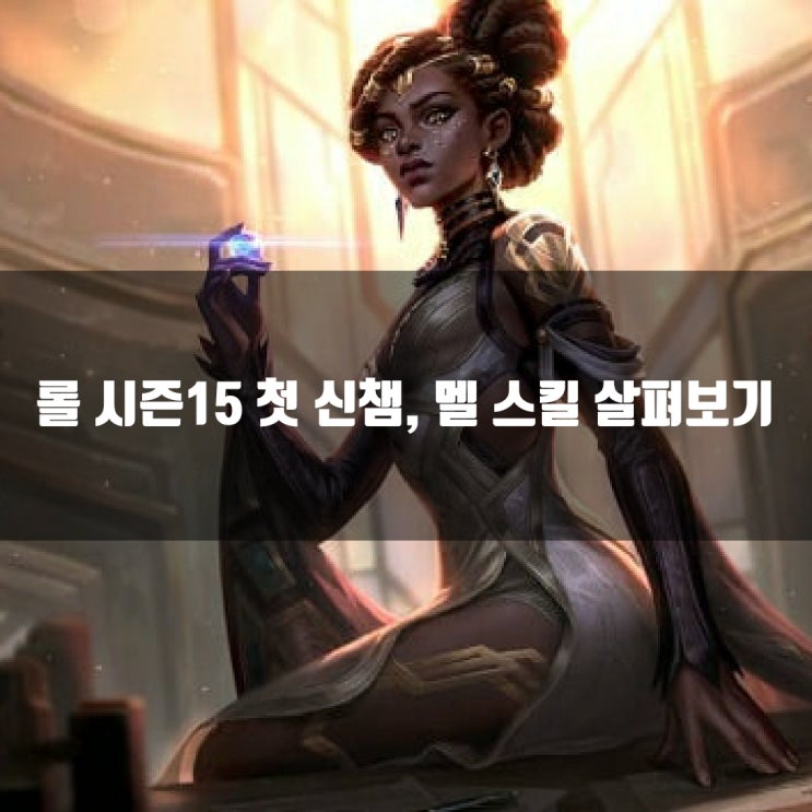 리그오브레전드 신챔 멜 스킬, 플레이 살펴보기 리그오브레전드 신챔 멜 스킬, 플레이 살펴보기
