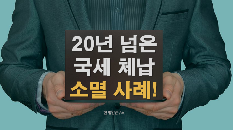  20년 넘은 국세 부가세 체납, 1개월 만에 소멸되다
