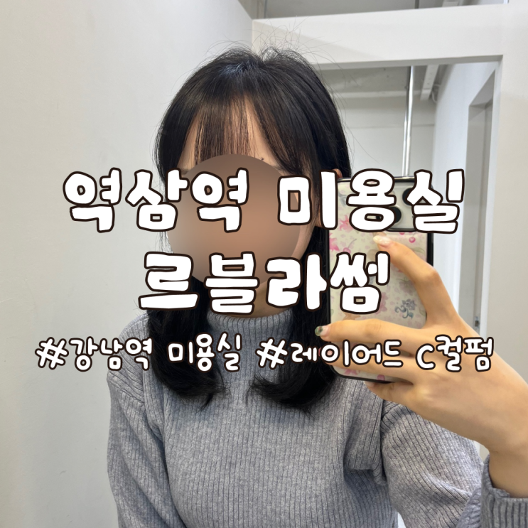  강남 머리 잘하는 곳 역삼역 미용실 르블라썸 솔직후기