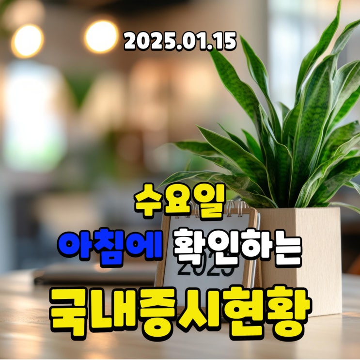  2025년 1월 15일(수) 주요 증시 및 스케줄 (빠른 안정을 위해 오늘은 정리가 되었으면 좋겠습니다.)