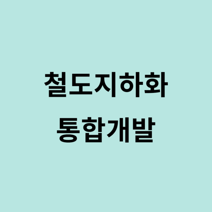  철도지하화 통합개발 사업 시행방안 발표