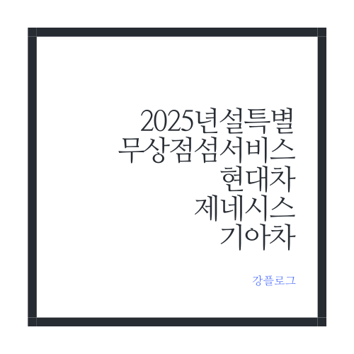  현대차 제네시스 기아차 2025년 설특별 무상점검 서비스 안내 무상점검일정 및 예약방법