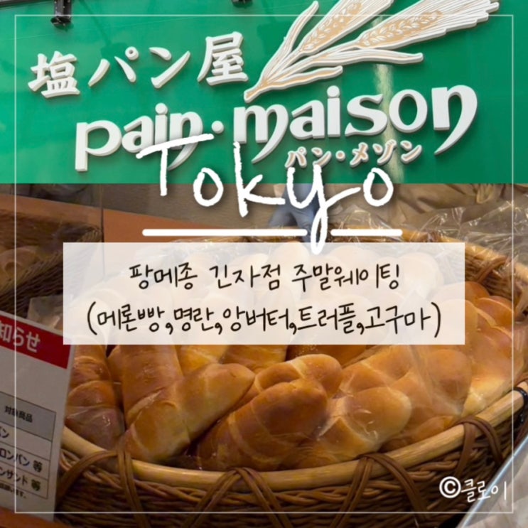  일본도쿄: 팡메종 긴자점 주말웨이팅(메론빵,명란,앙버터,트러플,고구마소금빵 상세후기) / 솔드아웃 품절 주의 !!