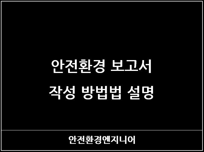  안전환경 보고서 작성 방법법 설명