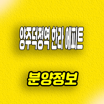  양주 회천신도시 한라비발디 아파트 덕정역 회정동 에피트 미분양 선착순 동호지정 분양가
