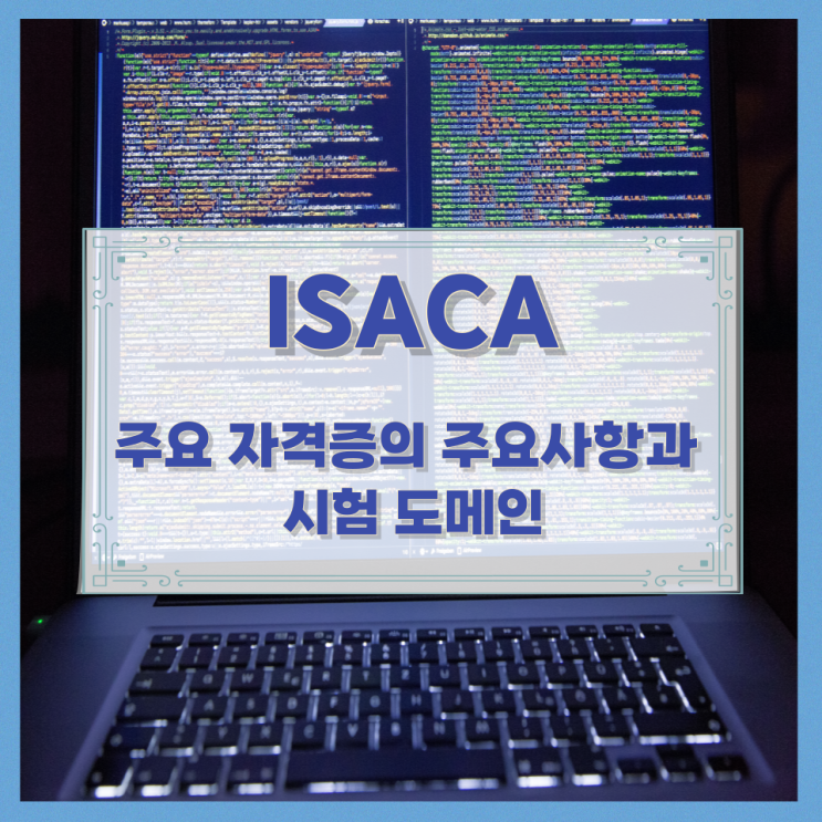 ISACA의 주요 자격증의 주요사항과 시험 도메인 ISACA의 주요 자격증의 주요사항과 시험 도메인