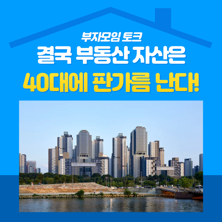  40대 부동산 투자 : 결국 부동산 자산은 40대에 판가름 난다