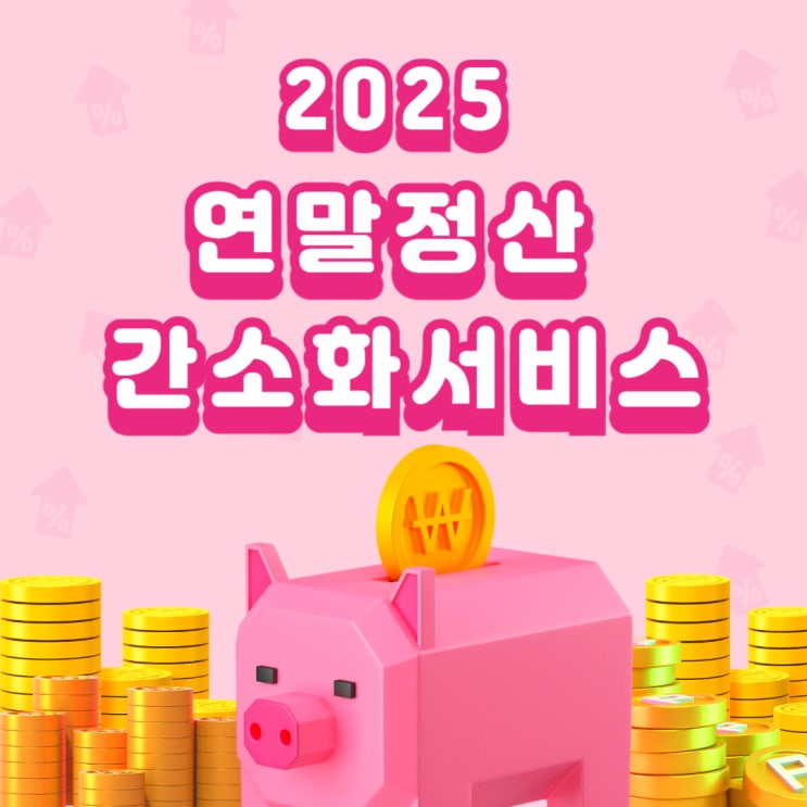 2025 <b>국세청 홈택스</b> 연말정산 간소화<b>서비스</b> 오픈 기간 신청