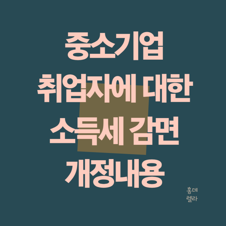 중소기업 취업자에 대한 소득세 감면 대상자 청년 개정 내용