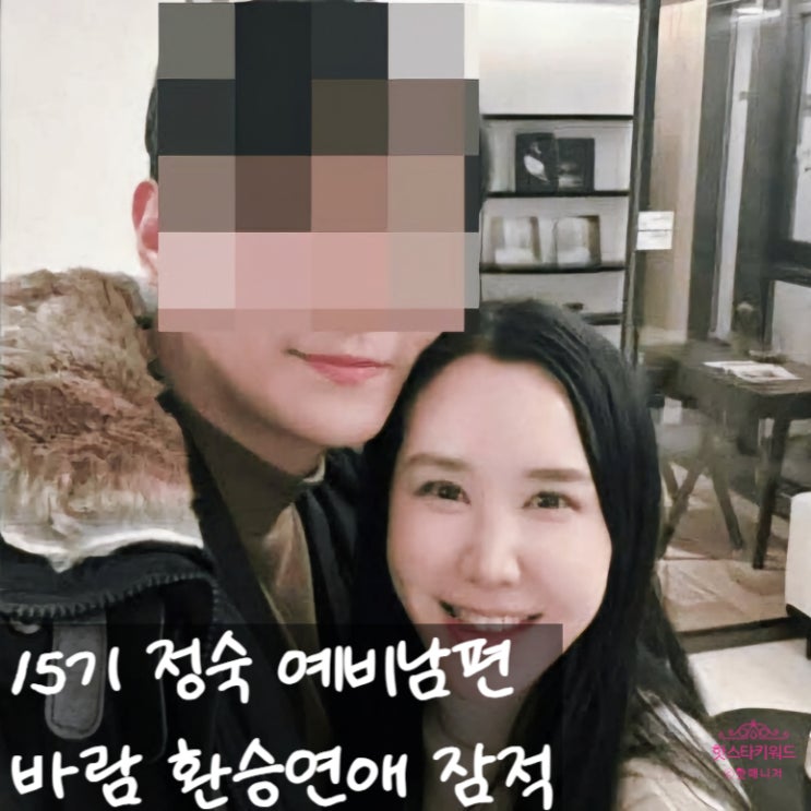  15기 정숙 인스타 예비신랑 전여친 바람 양다리에 파혼, 예랑 잠적 연락두절