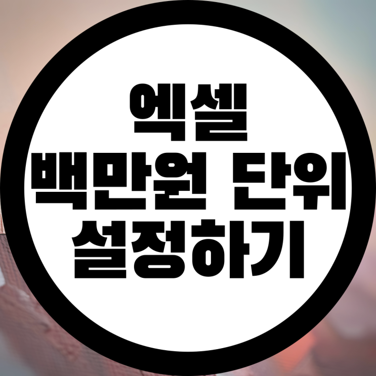  엑셀에서 백만 원 단위로 표시 설정하는 방법