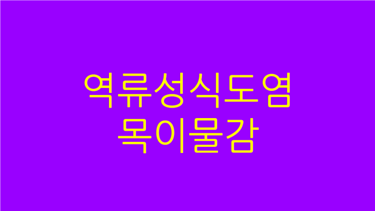  역류성식도염 목이물감 잘 낫지않는 이유와 생활습관
