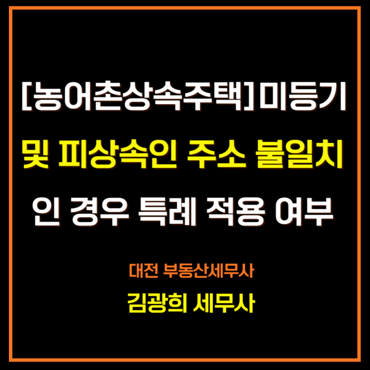  [농어촌 상속주택] 미등기 및 피상속인 주소 불일치인 경우 특례 적용 여부